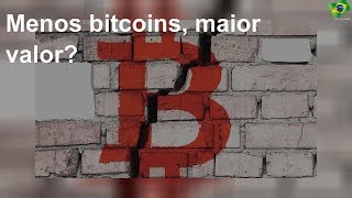 Menos bitcoins, maior valor?