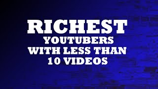 RICHEST youtubers with less than 10 videos