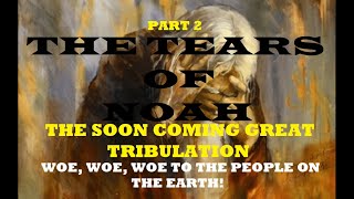 PROPHETIC VISIONS: THE COMING GREAT TRIBULATION. WHY YOUR SEEING DARK SHADOWS THE TEARS OF NOAH PT.2