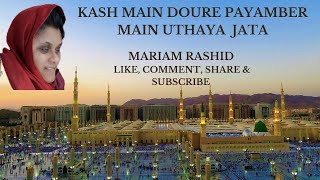 Kash Main Doure Payamber Main Uthaya Jata | Mariam Rashid