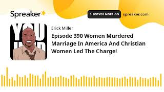 Episode 390 Women Murdered Marriage In America And Christian Women Led The Charge!