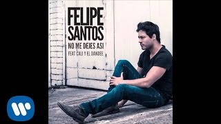 Felipe Santos feat. Cali y El Dandee - No Me Dejes Así (Audio Oficial)