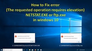 How to Fix The requested operation requires elevation NETSTAT EXE or ftp exe in windows 10