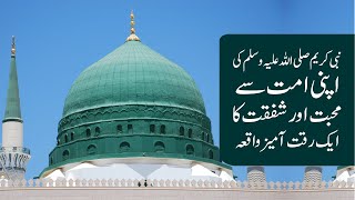 نبی کریم صلی اللہ علیہ وسلم کی اپنی امت سے محبت اور شفقت کاایک رقت آمیز واقعہ