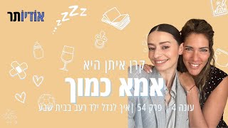 עונה 4 פרק 54: איך לגדל ילד רעב בבית שבע  [אמא כמוך עם קרן איתן]