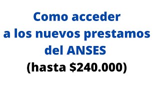 Como acceder a los nuevos prestamos del ANSES ( pedir hasta $240.000 )