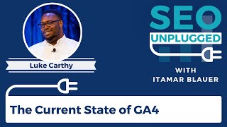 The Current State of GA4 with Luke Carthy | SEO Unplugged #12