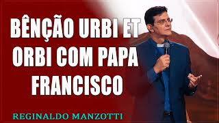 BÊNÇÃO URBI ET ORBI COM PAPA FRANCISCO -#RezemosJuntos   PADRE REGINALDO MANZOTTI