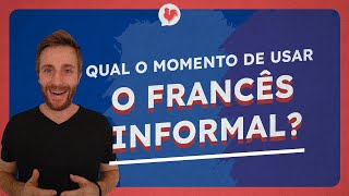 Qual o momento de usar o francês informal?