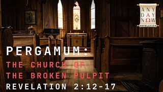 Pergamum - the Church of the Broken Pulpit (Re 2:12–17)