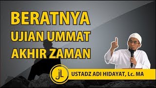 Beratnya Ujian Ummat Akhir Zaman - Ustadz Adi Hidayat Lc, MA.