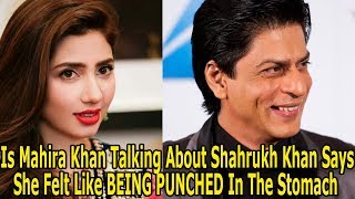 Is Mahira Khan Talking About Shahrukh Khan Says She Felt Like Being Punched In The Stomach