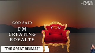 Wealth Transfer | Royalty (The Great Release) Part 2 | The Journey of Vision