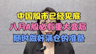 中国股市已经见底？八月A股必有重大变局，随时做好满仓的准备！