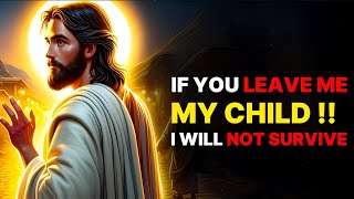 🛑 IF YOU LEAVE ME MY CHILD I WILL NOT SURVIVE ‼️ God's Message Now | God helps #god #jesus #bible