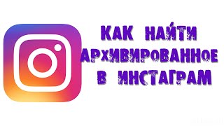 КАК НАЙТИ АРХИВИРОВАННОЕ В ИНСТАГРАМ