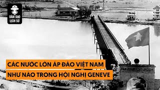 Tập 134: Các nước lớn áp đảo Việt Nam như nào trong hội nghị Geneve? | ĐÀM ĐẠO LỊCH SỬ