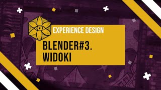 experience design - Blender #3. widoki