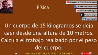 Un cuerpo de 15 kilogramos se deja caer desde una altura de 10 metros  Calcula el trabajo realizado