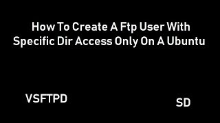 How To Create A Ftp User With Specific Dir Access Only On A Ubuntu