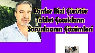 KONFOR BİZİ ÇÜRÜTÜR/TABLET ÇOÇUKLARIN SORUNLARININ ÇÖZÜMLERİ