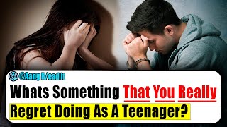 Whats Something That You Really Regret Doing As A Teenager? | Ask Reddit Stories