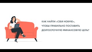 "Как найти "себя новую", чтобы правильно поставить долгосрочную финансовую цель?"