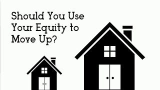 Should You Use Your Equity to Move Up?