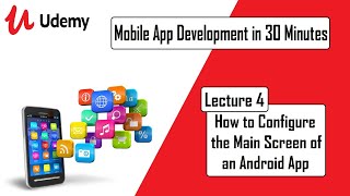 Mobile App Development in 30 Minutes – Lec 4 How to Configure the Main Screen of an Android App