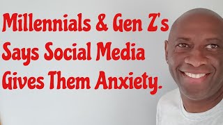 Millennials & Gen Z's Says Social Media Gives Them Anxiety