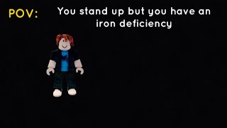 POV: You stand up but you have an iron deficiency...