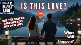 IS THIS LOVE? 💕WILL THE ECLIPSES BRING NEW LOVE INTO YOUR LIFE? WHAT WILL HAPPEN?