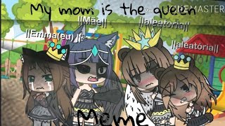 🍃Meme ✰ My mom is the queen ✰🍃