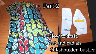 How to draft, cut and pad a perfect off shoulder bustier(PART 2)