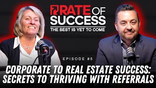 Corporate To Real Estate Success : Secrets To Thriving With Referrals