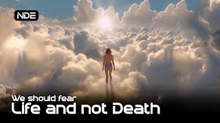 Near-Death Experience: The true fear is not in Death, but rather in Life.