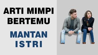 Arti Mimpi Bertemu Mantan Istri