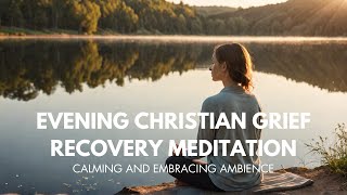 10 Minute Guided Christian Evening Meditation for Grief and Loss