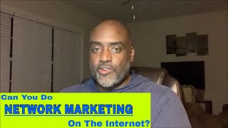 Can You Do Network Marketing On The Internet?