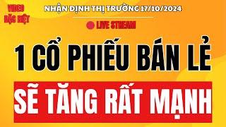 Chứng khoán hôm nay | Nhận định thị trường 17/10 : 1 Cổ phiếu bán lẻ sẽ tăng cực mạnh