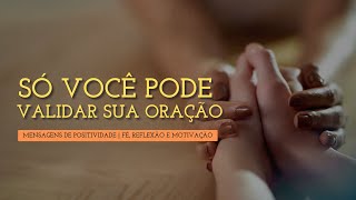 Só você pode validar sua oração - Mensagens de positividade: fé, reflexão e motivação