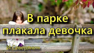 Северянин И. «В парке плакала девочка» , стихотворение