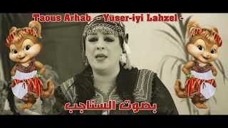 Taous Arhab '' Yuser-iyi Lahzel'' (Chipmunks Voice)