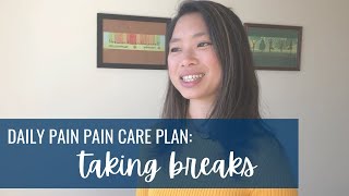 Daily Pain Care Plan: Taking breaks to keep pain levels down