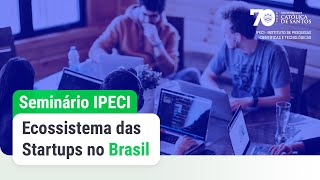 Ecossistema das Startups no Brasil | UniSantos | Seminário IPECI