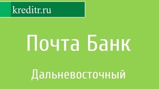 Почта Банк обзор кредита «Дальневосточный»