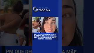 "PM QUE DEU UM TAPA NA MÃE QUE ESPANCOU A PRÓPRIA FILHA SE PRONUNCIA"