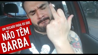 Um recado para os que NÃO TÊM barba