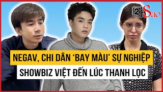 Negav, Chi Dân, An Tây 'bay màu' sự nghiệp: Showbiz Việt đến lúc thanh lọc | TIN GIẢI TRÍ