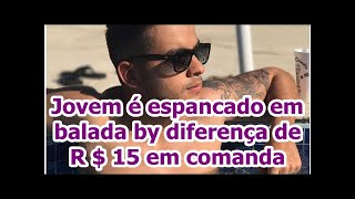 Jovem é espancado em balada by diferença de R $ 15 em comanda